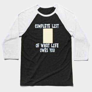 COMPLETE LIST OF WHAT LIFE OWES YOU Baseball T-Shirt